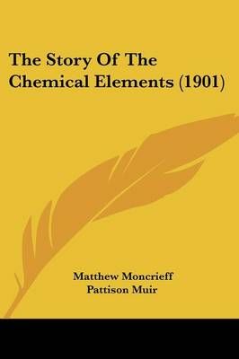 The Story Of The Chemical Elements (1901) 9781104667566 (Paperback)