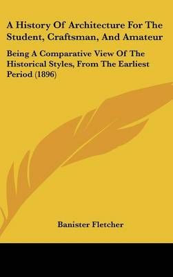 A History Of Architecture For The Student, Craftsman, And Amateur