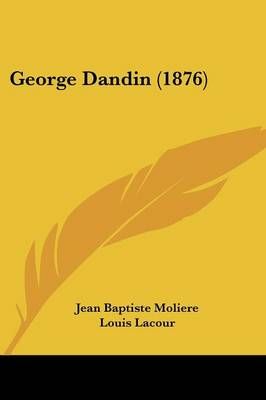 George Dandin (1876) By Jean Baptiste Moliere, Louis Lacour