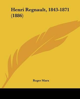 Henri Regnault, 1843-1871 (1886) By Roger Marx 9781104759407
