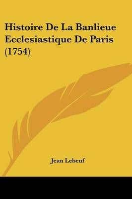 Histoire De La Banlieue Ecclesiastique De Paris (1754) By Jean Lebeuf