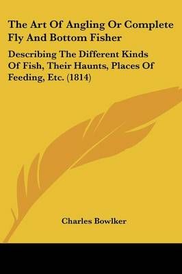 The Art Of Angling Or Complete Fly And Bottom Fisher 9781104783518