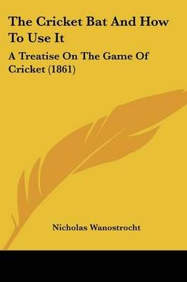 The Cricket Bat And How To Use It By Nicholas Wanostrocht (Paperback)