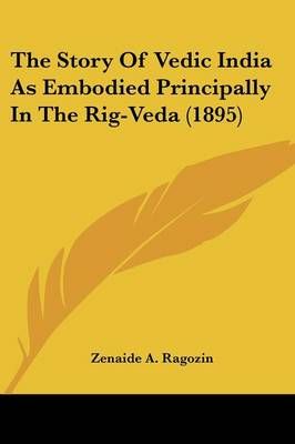 The Story Of Vedic India As Embodied Principally In The Rig-Veda (1895)