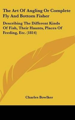 The Art Of Angling Or Complete Fly And Bottom Fisher 9781104796365