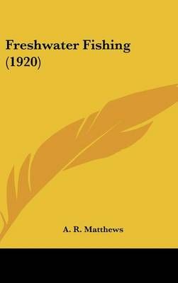 Freshwater Fishing (1920) By A R Matthews 9781104798383 (Hardback)