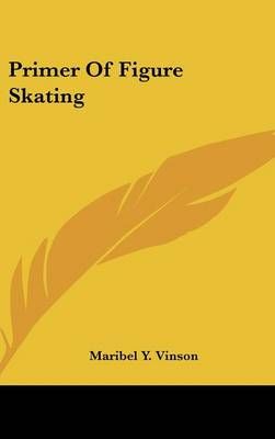 Primer Of Figure Skating By Maribel Y Vinson 9781104835859 (Hardback)