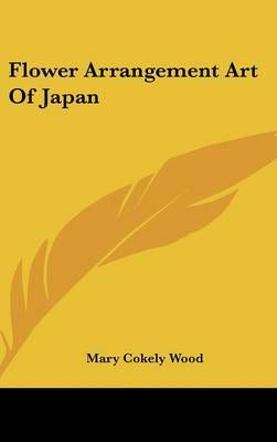 Flower Arrangement Art of Japan By Mary Cokely Wood 9781104840266