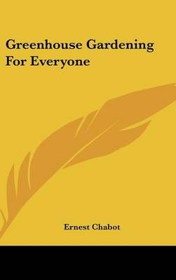 Greenhouse Gardening for Everyone By Ernest Chabot 9781104840921