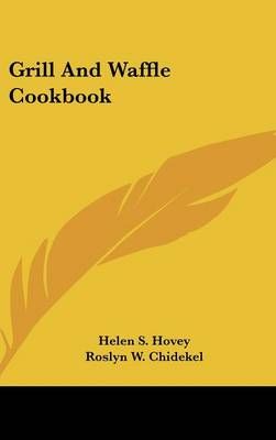 Grill And Waffle Cookbook By Helen S Hovey, Roslyn W Chidekel