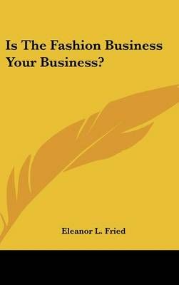 Is The Fashion Business Your Business? By Eleanor L Fried (Hardback)