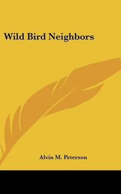 Wild Bird Neighbors By Alvin M Peterson 9781104851088 (Hardback)