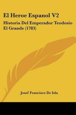 El Heroe Espanol V2 By Josef Francisco De Isla 9781104860462