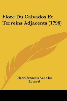 Flore Du Calvados Et Terreins Adjacents (1796) 9781104862633