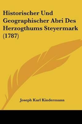 Historischer Und Geographischer Abri Des Herzogthums Steyermark (1787)