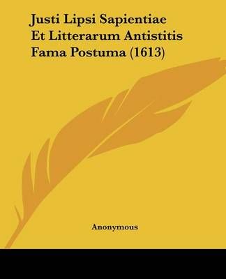 Justi Lipsi Sapientiae Et Litterarum Antistitis Fama Postuma (1613)