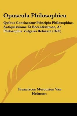 Opuscula Philosophica By Franciscus Mercurius Van Helmont (Paperback)