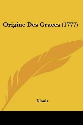 Origine Des Graces (1777) By Dionis 9781104889494 (Paperback)