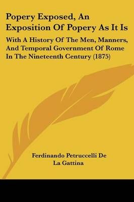 Popery Exposed, An Exposition Of Popery As It Is 9781104892548