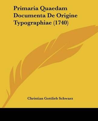 Primaria Quaedam Documenta De Origine Typographiae (1740) (Paperback)