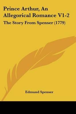 Prince Arthur, An Allegorical Romance V1-2 By Professor Edmund Spenser