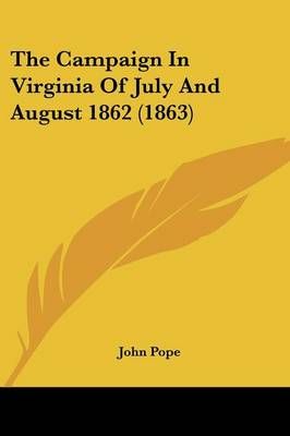 The Campaign In Virginia Of July And August 1862 (1863) By John Pope