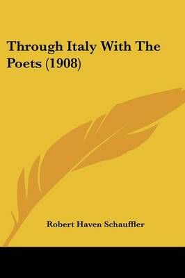 Through Italy With The Poets (1908) By Robert Haven Schauffler