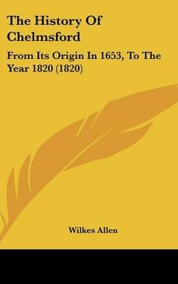 The History Of Chelmsford By Wilkes Allen 9781104942380 (Hardback)