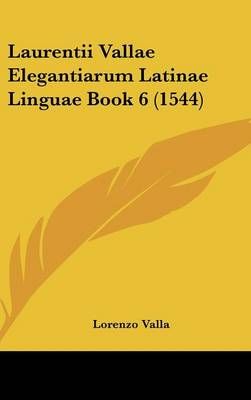 Laurentii Vallae Elegantiarum Latinae Linguae Book 6 (1544) (Hardback)