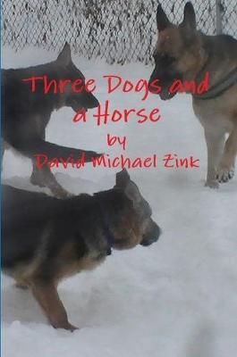 Three Dogs and a Horse By David Michael Zink 9781105095399 (Paperback)