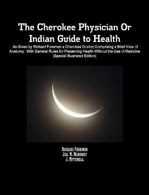 The Cherokee Physician Or Indian Guide to Health 9781105262937