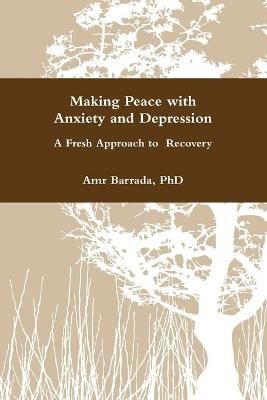 Making Peace with Anxiety and Depression By Amr Barrada 9781105375255