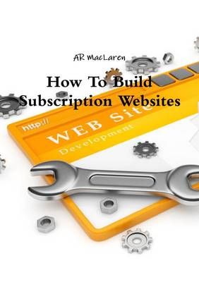 How To Build Subscription Websites By Ar MacLaren 9781105557651