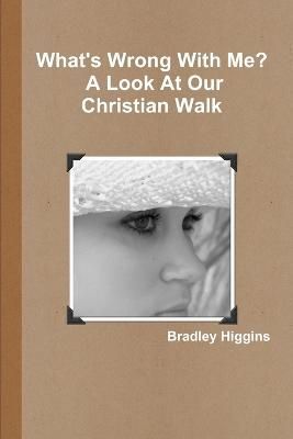 What's Wrong With Me? A Look At Our Christian Walk 9781105570063