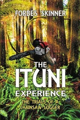 THE Ituni Experience - the Trials of a Chainsaw Logger 9781105638800