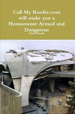 Call My Roofer Aka Homeowner Armed and Dangerous By Owner Chris Brooke