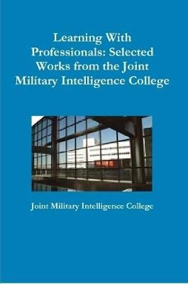 Learning With Professionals: Selected Works from the Joint Military Intelligence College