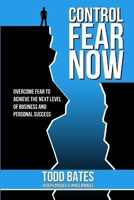 Control Fear Now By Todd Bates 9781105826146 (Paperback)