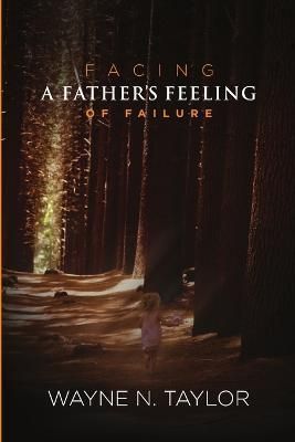 Facing a Father's Feeling of Failure By Wayne N Taylor 9781105861758