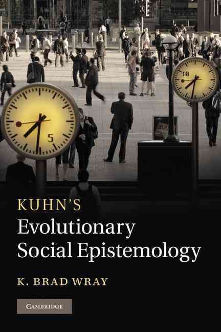 Kuhn's Evolutionary Social Epistemology By K. Brad Wray 9781107012233