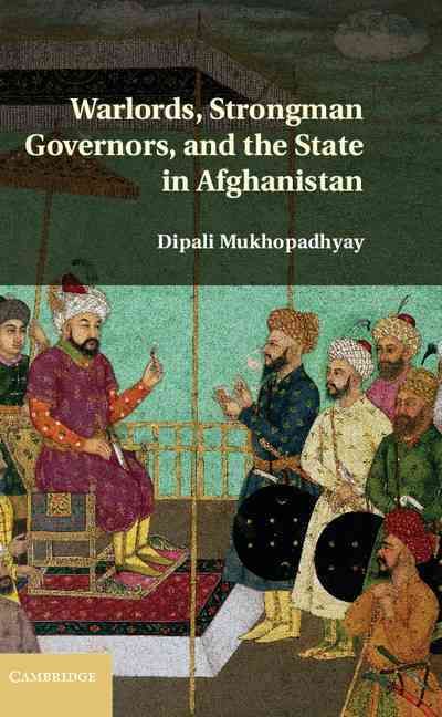 Warlords, Strongman Governors, and the State in Afghanistan (Hardback)