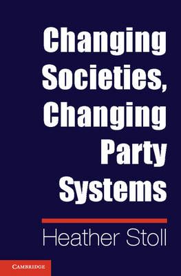Changing Societies, Changing Party Systems By Heather Stoll (Hardback)