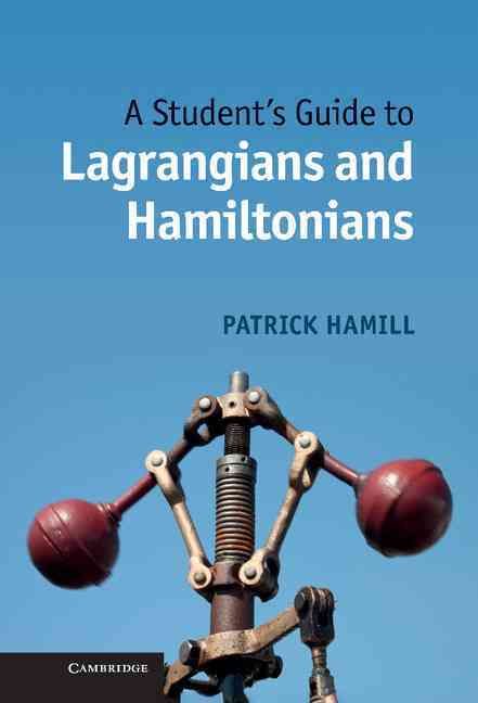 A Student's Guide to Lagrangians and Hamiltonians By Patrick Hamill