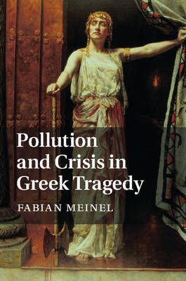 Pollution and Crisis in Greek Tragedy By Fabian Meinel 9781107044463