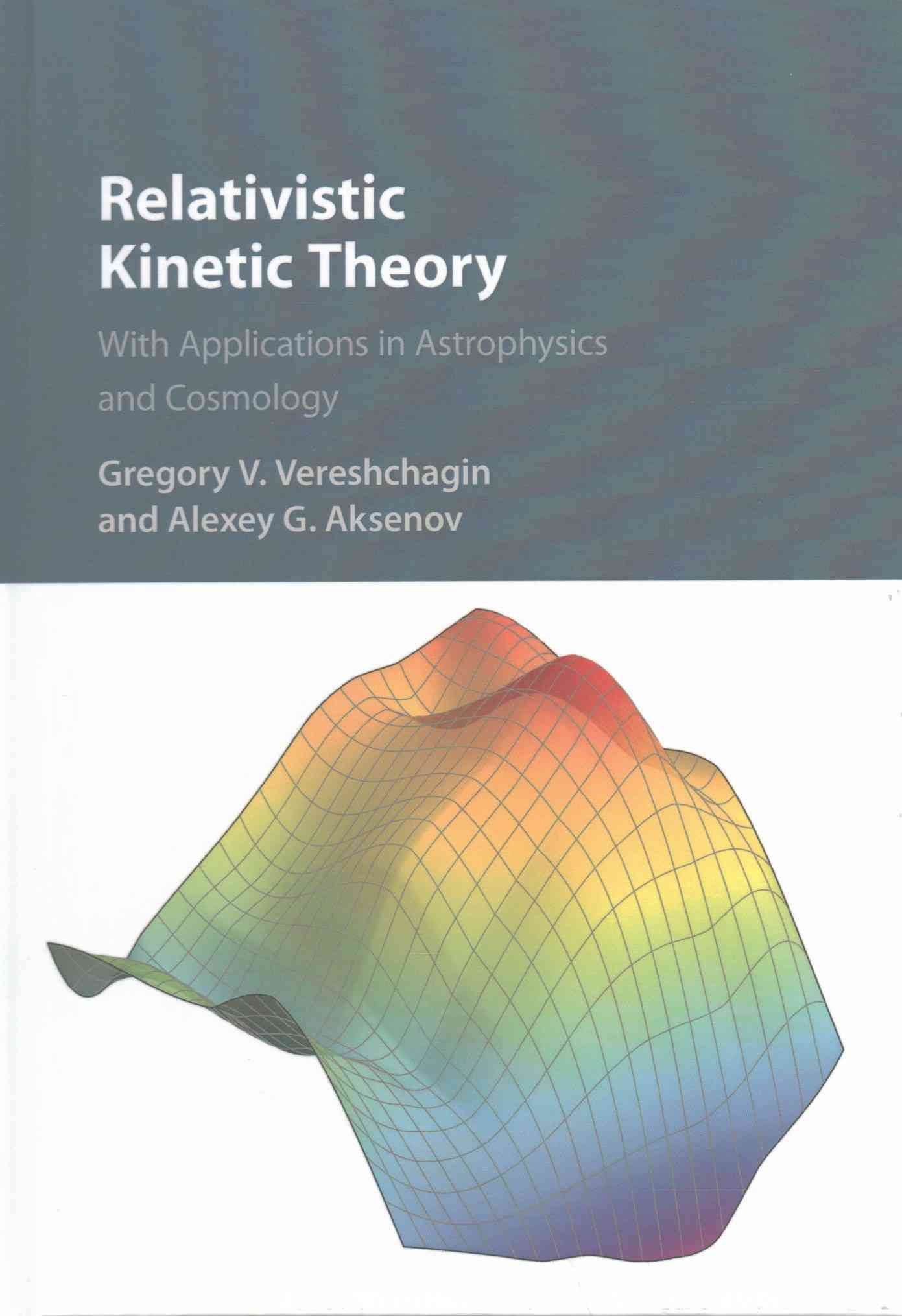 Relativistic Kinetic Theory By Gregory Vereshchagin, Alexey G. Aksenov