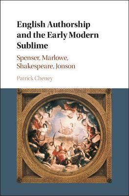 English Authorship and the Early Modern Sublime By Patrick Cheney