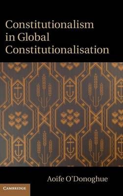 Constitutionalism in Global Constitutionalisation By Aoife O'Donoghue