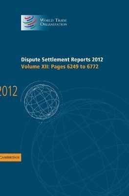 Dispute Settlement Reports 2012. Volume 12, Pages 6249-6772 (Hardback)