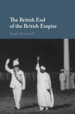The British End of the British Empire By S. E. Stockwell 9781107070318