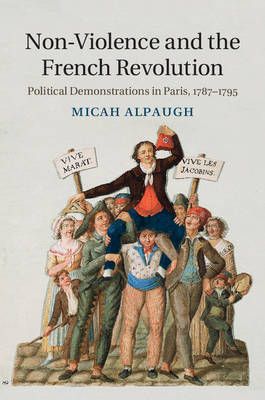 Non-Violence and the French Revolution By Micah Alpaugh 9781107082793